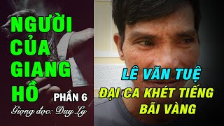 Lê Văn Tuệ, đại ca khét tiếng khắp các bãi vàng, đá quý - Người của giang hồ (Phần 6) | Duy Ly Radio