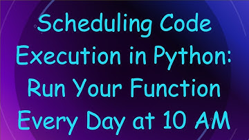 Scheduling Code Execution in Python: Run Your Function Every Day at 10 AM