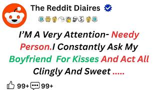 I’m a very Attention-needy Person. I Constantly ask my Boyfriend for Kisses and act all Clingy...