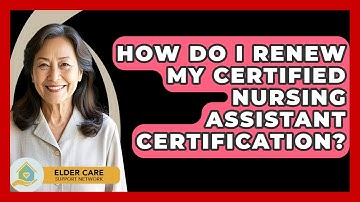 How Do I Renew My Certified Nursing Assistant Certification? - Elder Care Support Network