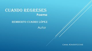 CUANDO REGRESES, POEMA- AUTOR: REMBERTO CUADRO LÓPEZ