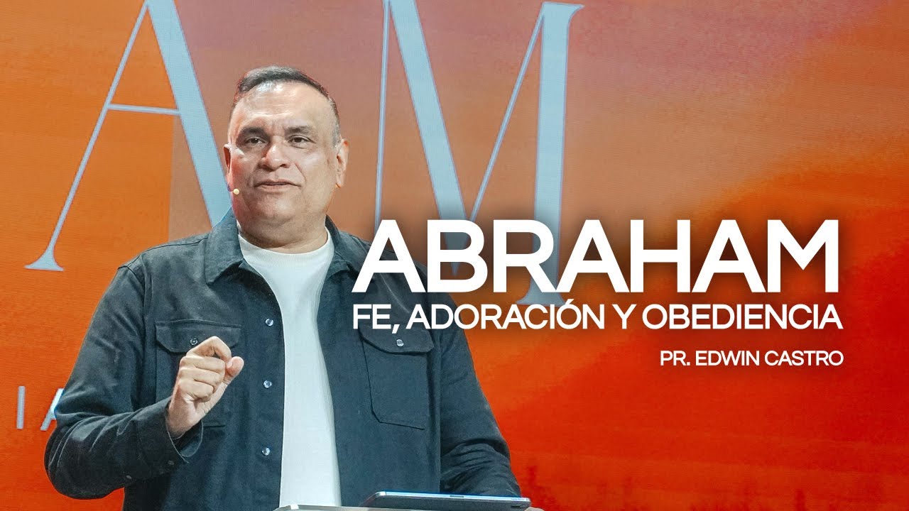 Abraham: fe, adoración y obediencia | Pr.Edwin Castro - YouTube