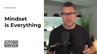 Future Driven - Episode 32: Mindset is Everything