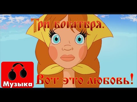 Три Богатыря - Вот Это Любовь!