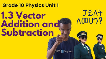 Grade 10 Physics Unit 1: 1.3 Vector Addition and Subtraction | Saquama | ሳቋማ