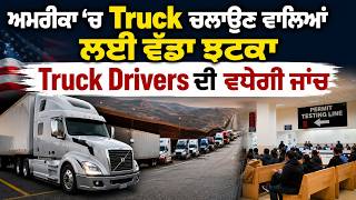 America ‘ਚ Truck ਚਲਾਉਣ ਵਾਲਿਆਂ ਲਈ ਵੱਡਾ ਝਟਕਾ ! Truck Drivers ਦੀ ਵਧੇਗੀ ਜਾਂਚ