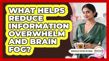 What Helps Reduce Information Overwhelm And Brain Fog?