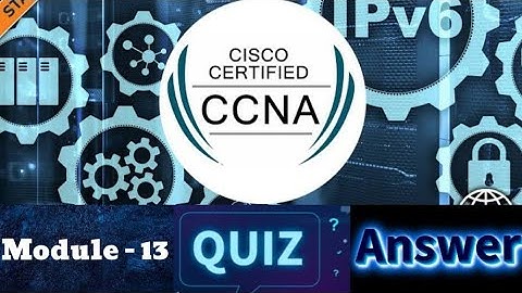 Cisco CCNA (Introduction to Networks) - Module 13 Quiz Answers