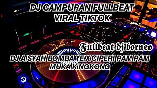 DJ AISYAH BOMBA YE X CIPERI PAM PAM X MUKA KINGKONG FULLBEAT VIRAL TIKTOK (DJ BORNEO)