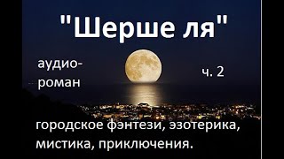 «Шерше ля (в поисках Веры)», аудиороман ч 2, жанр городское фэнтези, эзотерика, мистика, приключения