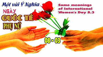 Một vài ý nghĩa ngày Quốc Tế Phụ Nữ 8 3  -  Some meanings of International Women