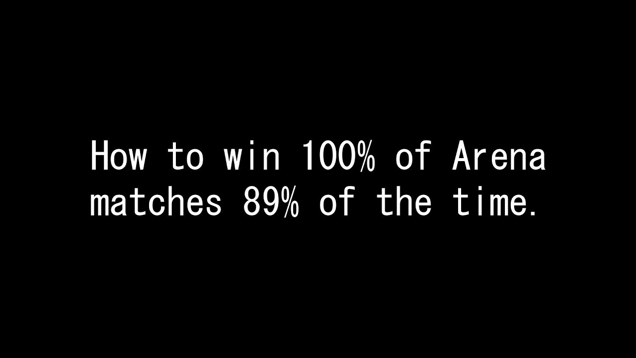 How to win 100% of Arena matches 89% of the time