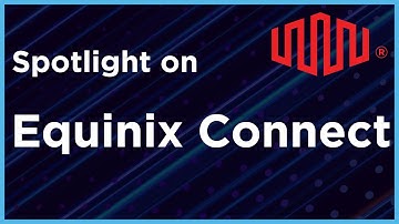 Spotlight on Equinix Connect