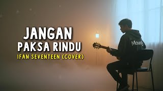 Download Lagu Jangan Paksa Rindu – Ifan Seventeen | Lirik Lagu Galau Menyentuh Hati MP3