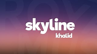 Khalid - Skyline (Lyrics)