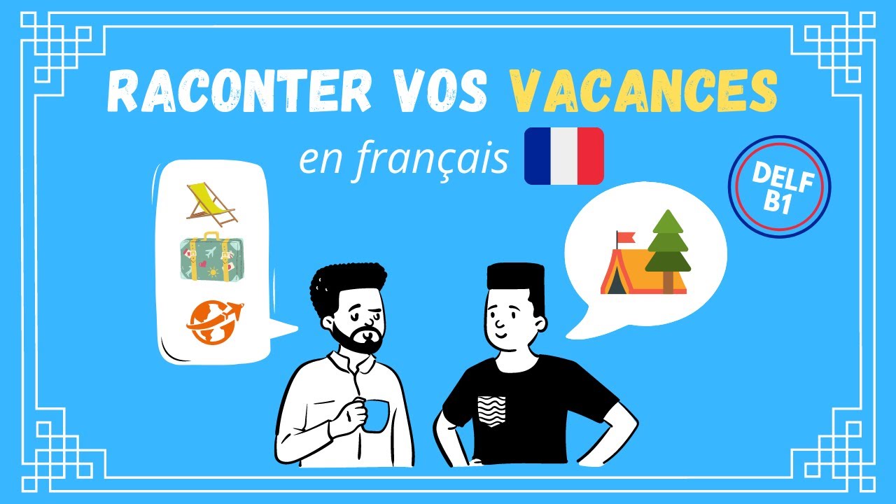 Comment raconter vos vacances en franais  DELF B1