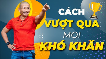 Cách vượt qua khó khăn (tâm sự từ đáy lòng) | Phạm Thành Long
