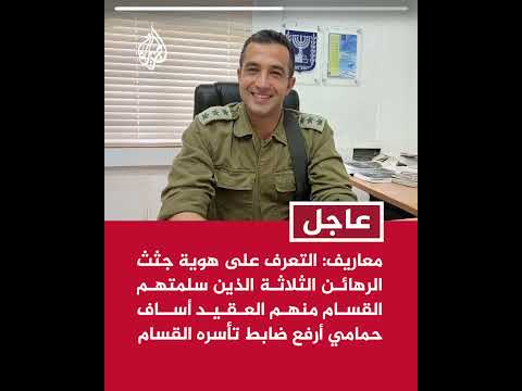 معاريف: التعرف على هوية جثث الرهائن الثلاثة الذين سلمتهم القسام منهم العقيد أساف حمامي