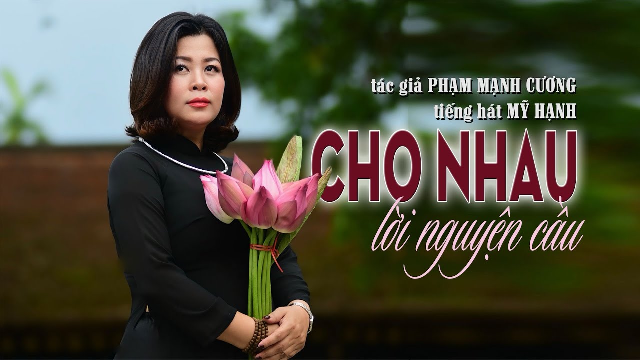 CHO NHAU LỜI NGUYỆN CẦU -tác giả PHẠM MẠNH CƯƠNG -tiếng hát MỸ HẠNH