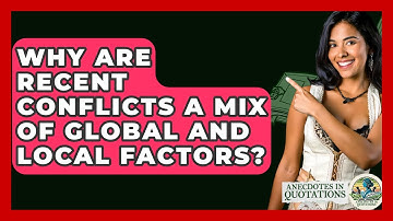 Why Are Recent Conflicts A Mix Of Global And Local Factors? - Anecdotes in Quotation