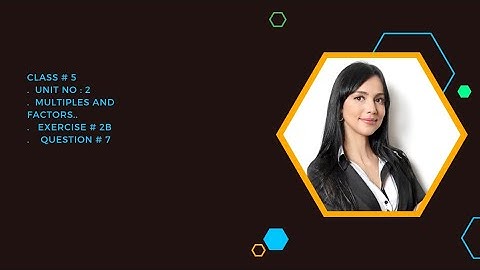 Class#5|Unit 2, Multiples and factors.. Exercise 2b|Question #7