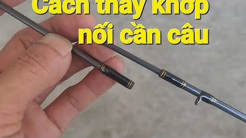 #Cách thay khớp nối cần câu gãy#sửa cần câu cũ#