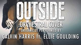 "OUTSIDE" BY CALVIN HARRIS FT. ELLIE GOULDING (ORCHESTRAL COVER TRIBUTE) - SYMPHONIC POP