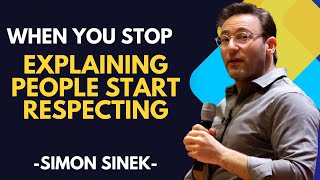 When You Stop Explaining, People Start Respecting | Motivational Speech | Simon Sinek