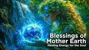 Blessings of Mother Earth - Healing Energy for the Soul - Meditation for Eternal Harmony with Nature
