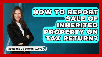 How To Report Sale Of Inherited Property On Tax Return? - AssetsandOpportunity.org