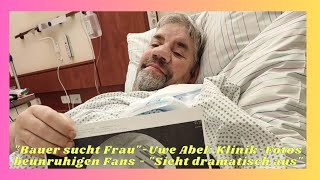 "Bauer sucht Frau"-Uwe Abel: Klinik-Fotos beunruhigen Fans - "Sieht dramatisch aus"