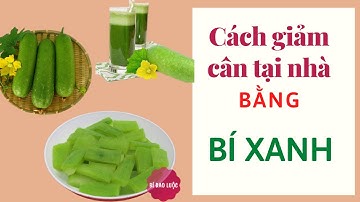 cách giảm cân tại nhà bằng bí xanh, giảm cân thành công bằng bí đao xanh.