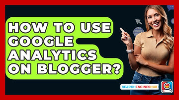 How To Use Google Analytics On Blogger? - SearchEnginesHub.com