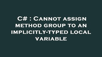 C# : Cannot assign method group to an implicitly-typed local variable