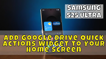 Add Google Drive Quick Actions Widget to Your Samsung S25 Ultra Home Screen