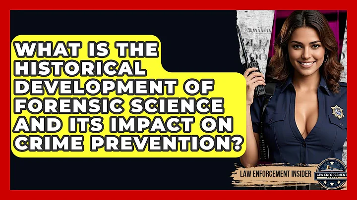 What Is The Historical Development Of Forensic Science And Its Impact On Crime Prevention?
