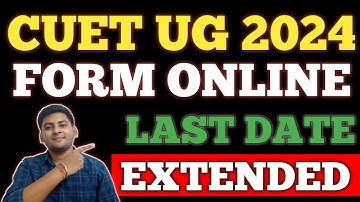 CUET 2024 APPLICATION FORM LAST DATE EXTENDED | CUET 2024 FORM ONLINE LAST DATE EXTENDED | CUET UG