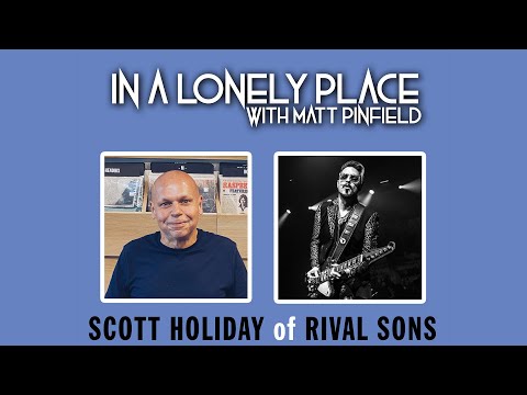 In A Lonely Place with Matt Pinfield: Special Guest: Scott Holiday from Rival Sons