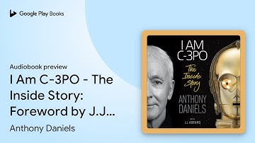 I Am C-3PO - The Inside Story: Foreword by J.J.… by Anthony Daniels · Audiobook preview