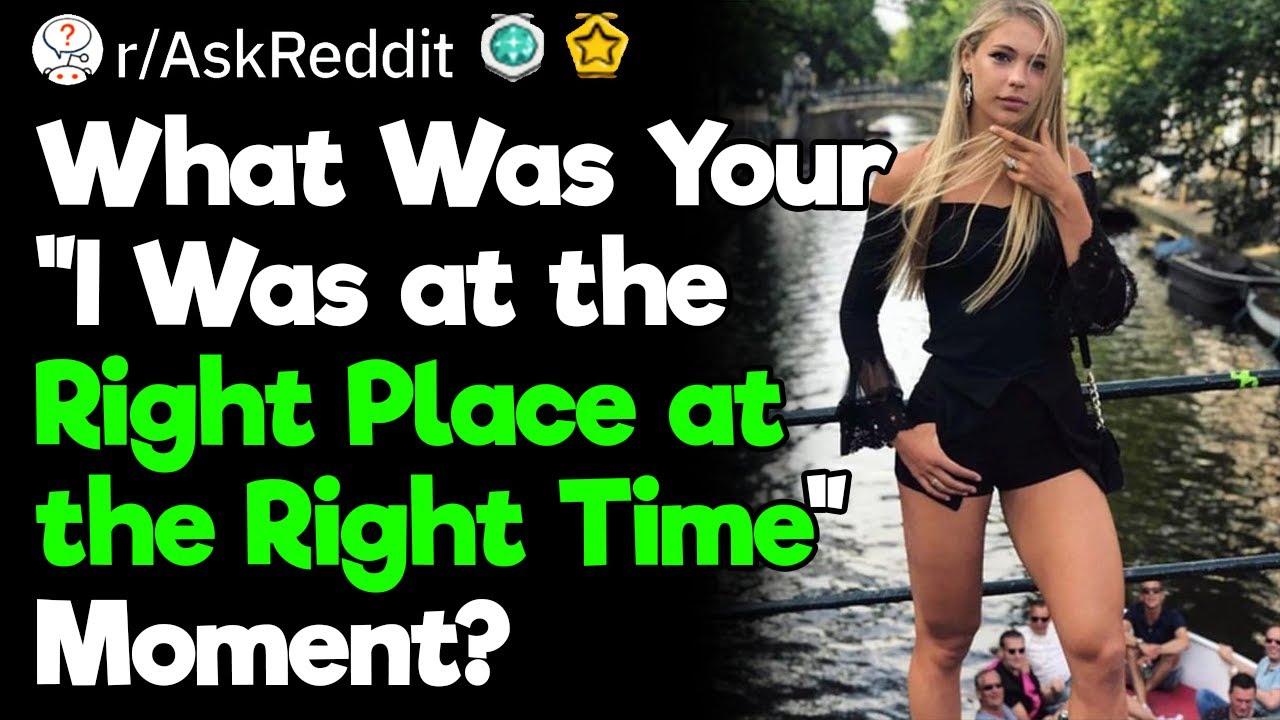 I Was at the Right Place at the Right Time