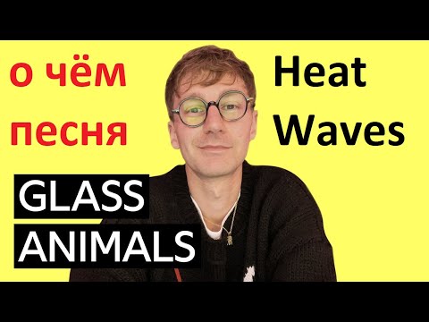 Glass Animals - Heat Waves - о чём песня - перевод с английского