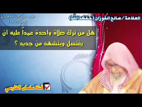 صالح الفوزان هل من ترك صلاة واحدة عمدا عليه أن يغتسل ويتشهد من جديد