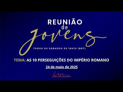24/05/2025 - [REUNIÃO DE JOVENS] - ICM - Tema: "As 10 Perseguições do Império Romano"