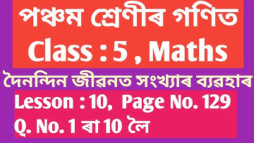 CLASS :5 MATHS(পঞ্চম শ্ৰেণীৰ গণিত) L.-10, দৈনন্দিন জীৱনত সংখ্যাৰ ব্যৱহাৰ, PAGE NO.129, Q. NO. 1-10