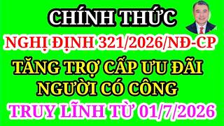 Nghị định số 321 tăng trợ cấp người có công lên 3.012.000, Truy lĩnh từ 1/7/2026