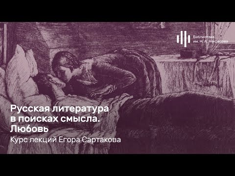 «Русская литература в поисках смысла. Любовь». Лекция Егора Сартакова