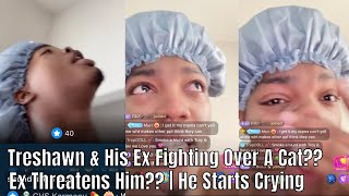 Treshawn Live | Arguing With His Ex Over A Cat?? | He Starts Crying | Ex Threatens Him??