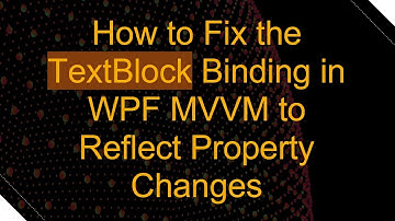 How to Fix the TextBlock Binding in WPF MVVM to Reflect Property Changes