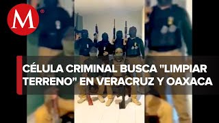 Integrantes de un grupo criminal anuncian llegada a Veracruz y Oaxaca