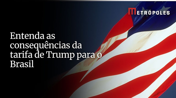 Entenda as consequências da tarifa de Trump para o Brasil